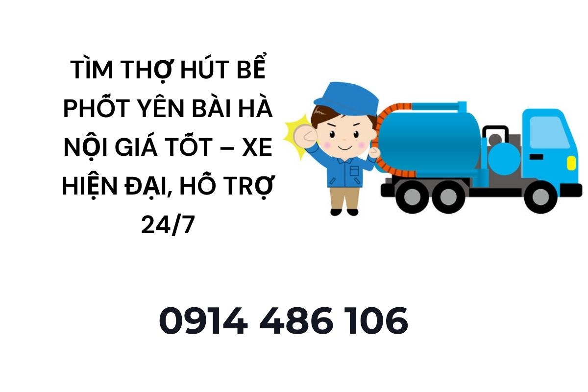 Tìm Thợ Hút Bể Phốt Yên Bài Hà Nội Giá Tốt – Xe Hiện Đại, Hỗ Trợ 24/7