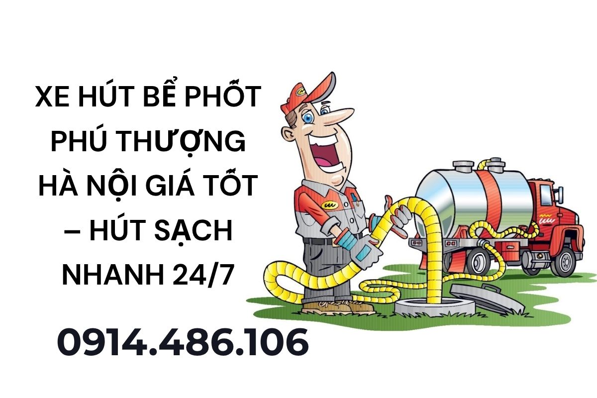 Xe Hút Bể Phốt Phú Thượng Hà Nội Giá Tốt – Hút Sạch Nhanh 24/7