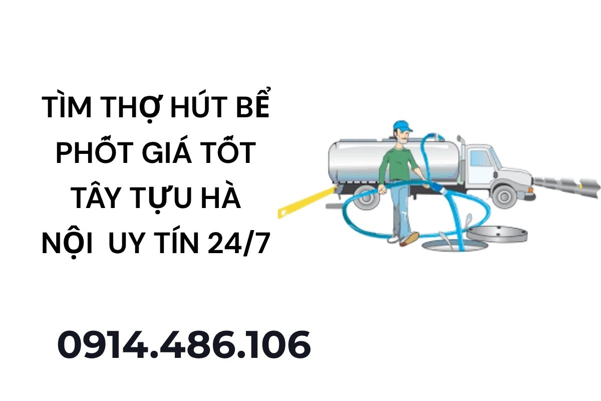 Tìm Thợ Hút Bể Phốt Giá Tốt Tây Tựu Hà Nội Hỗ Trợ Nhanh Uy Tín 24/7