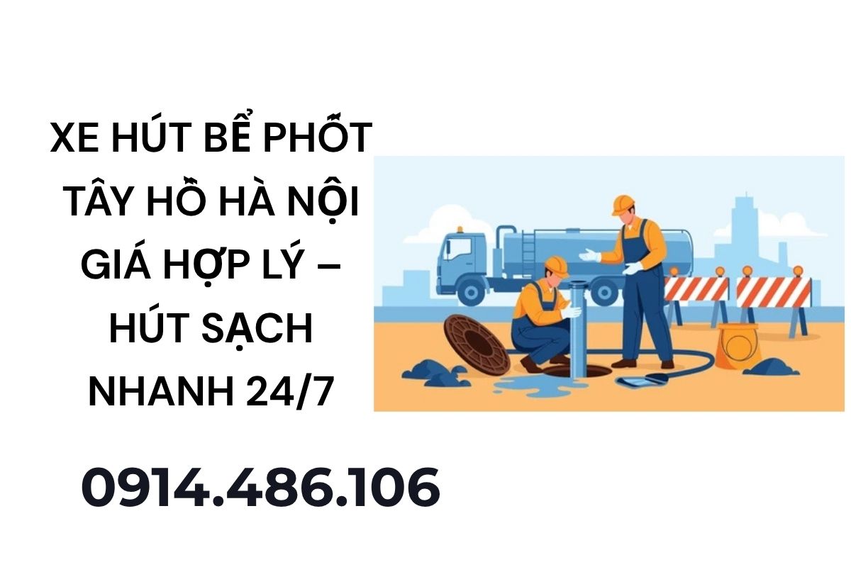 Xe Hút Bể Phốt Tây Hồ Hà Nội Giá Hợp Lý – Hút Sạch Nhanh 24/7