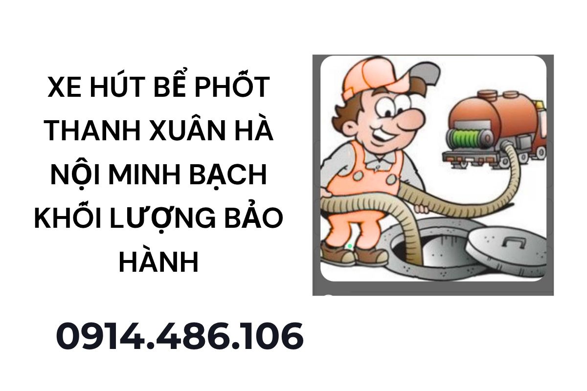 Xe Hút Bể Phốt Thanh Xuân Hà Nội 24/7 – Minh Bạch Khối Lượng – Bảo Hành Rõ Ràng