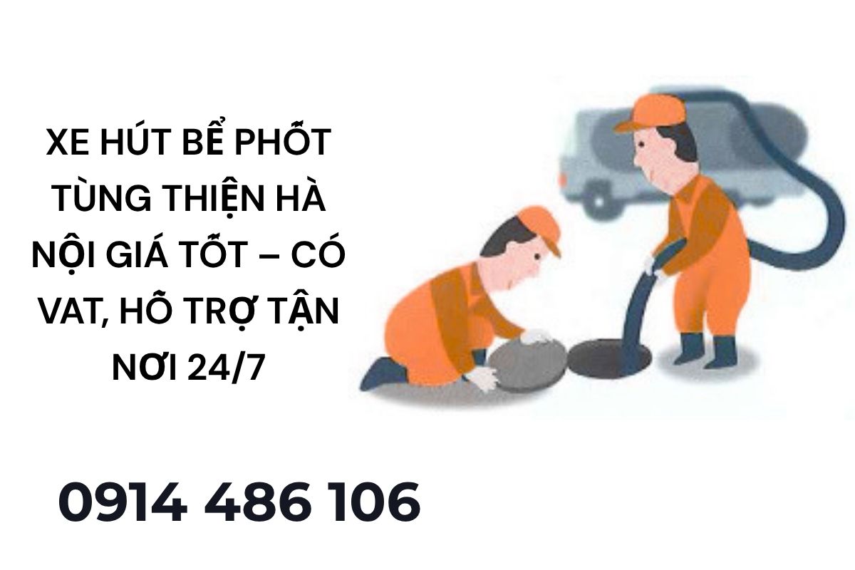 Xe Hút Bể Phốt Tùng Thiện Hà Nội Giá Tốt – Có VAT, Hỗ Trợ Tận Nơi 24/7