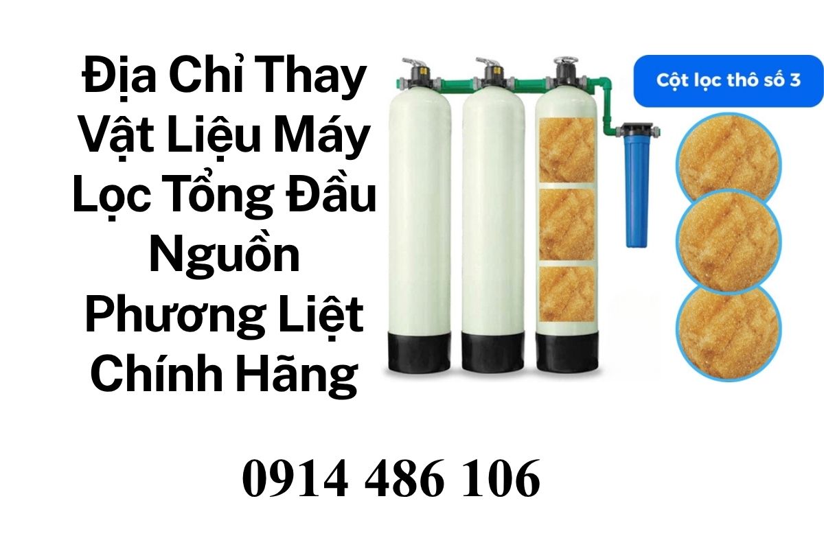Địa Chỉ Thay Vật Liệu Máy Lọc Tổng Đầu Nguồn Phương Liệt Chính Hãng