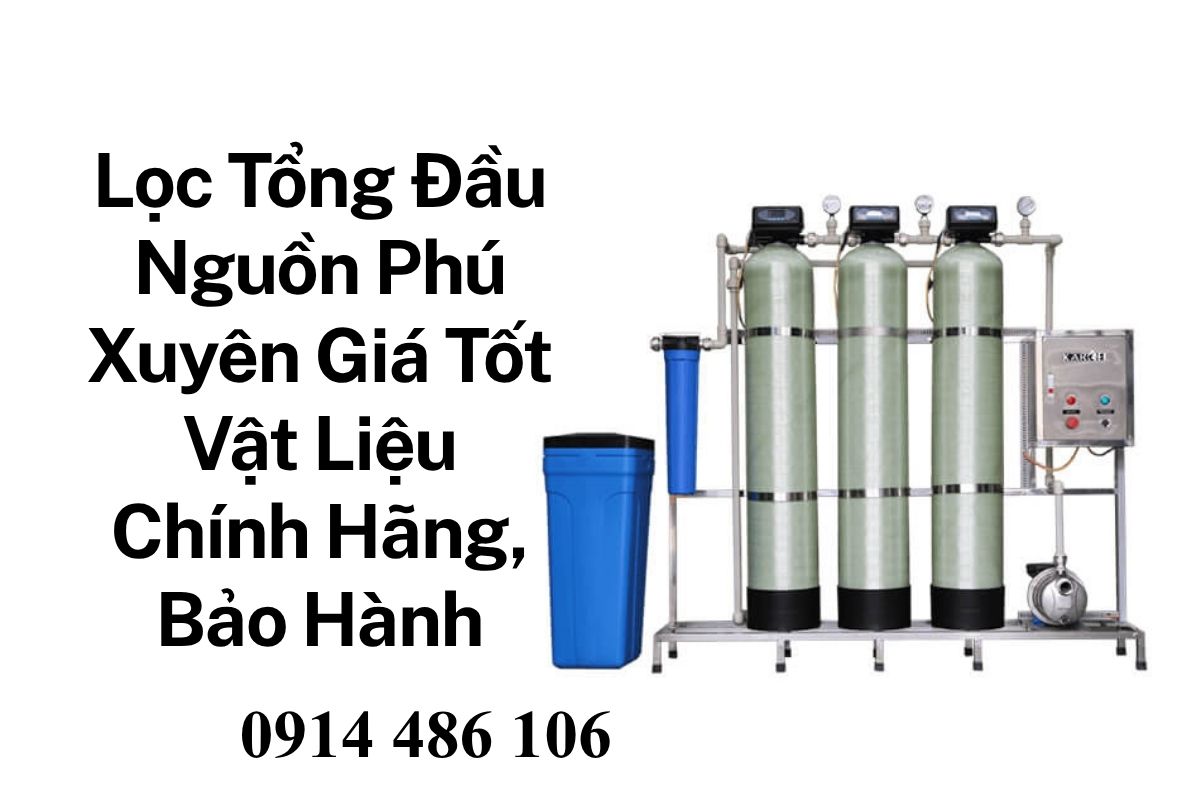 Lọc Tổng Đầu Nguồn Phú Xuyên Giá Tốt Vật Liệu Chính Hãng, Bảo Hành Dài Hạn