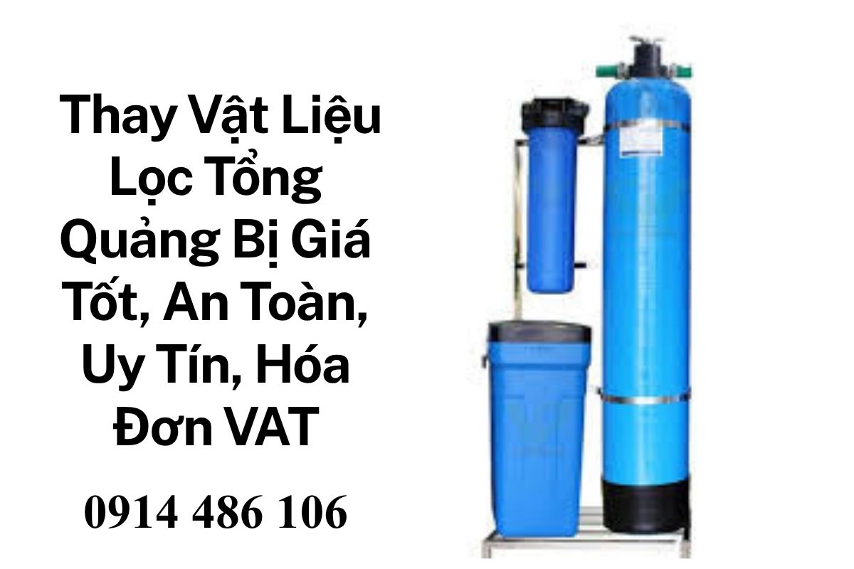 Thay Vật Liệu Lọc Tổng Quảng Bị Giá Tốt, An Toàn, Uy Tín, Hóa Đơn VAT