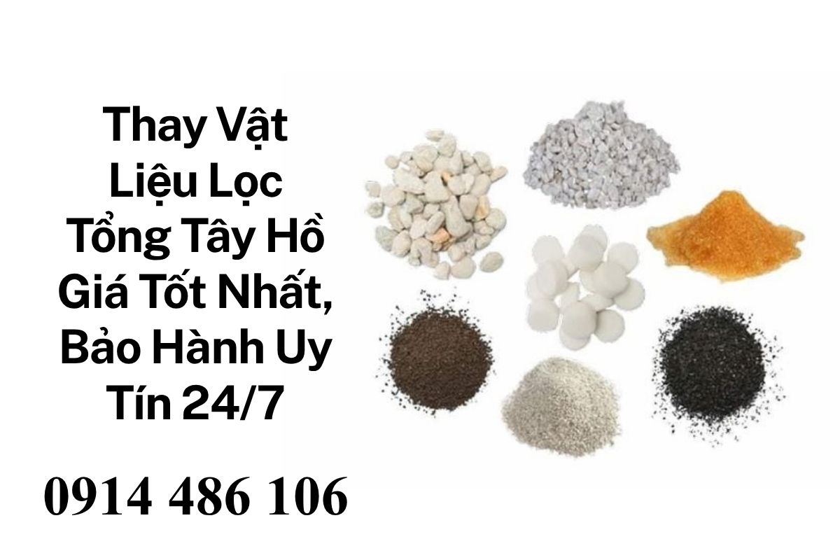 Thay Vật Liệu Lọc Tổng Tây Hồ Giá Tốt Nhất, Bảo Hành Uy Tín 24/7