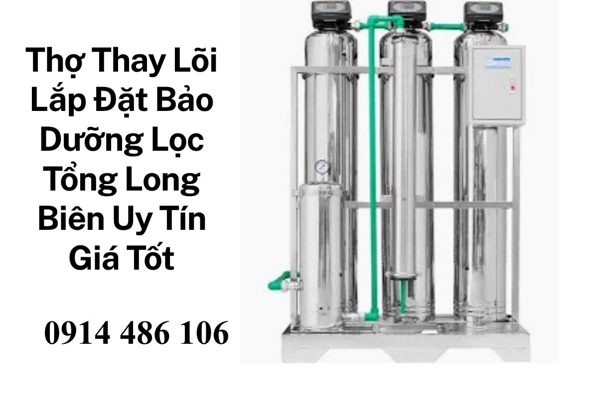 Thợ Thay Lõi Lắp Đặt Bảo Dưỡng Lọc Tổng Long Biên Uy Tín, Nhanh Chóng