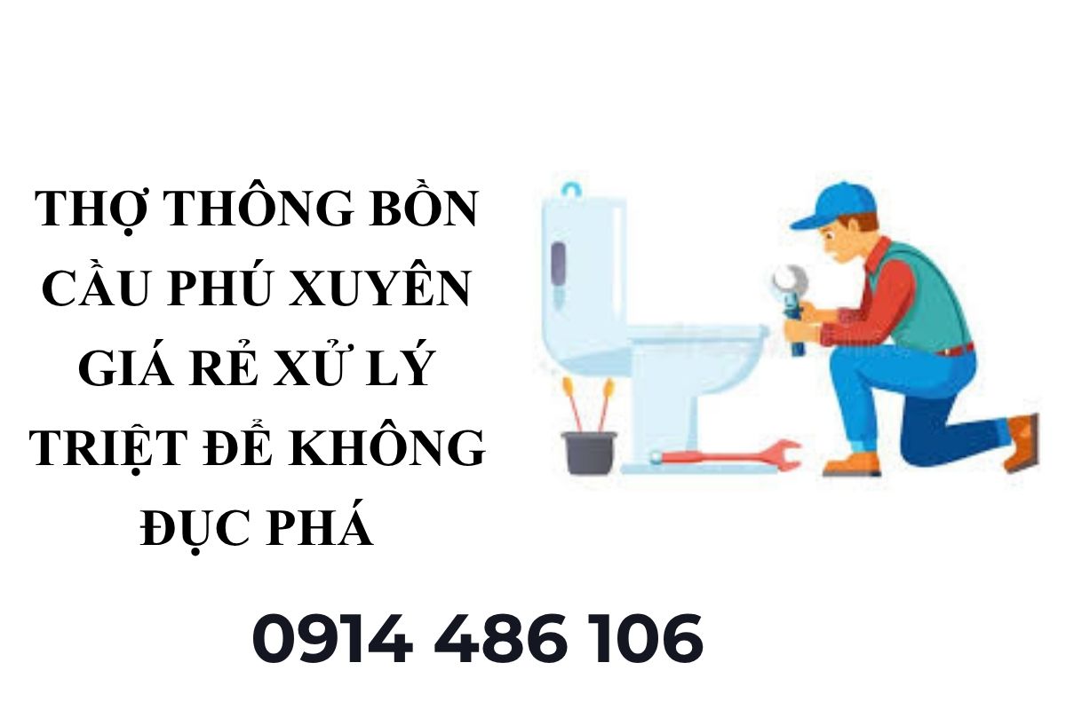 Thợ Thông Bồn Cầu Phú Xuyên Giá Rẻ – Xử Lý Triệt Để Không Đục Phá