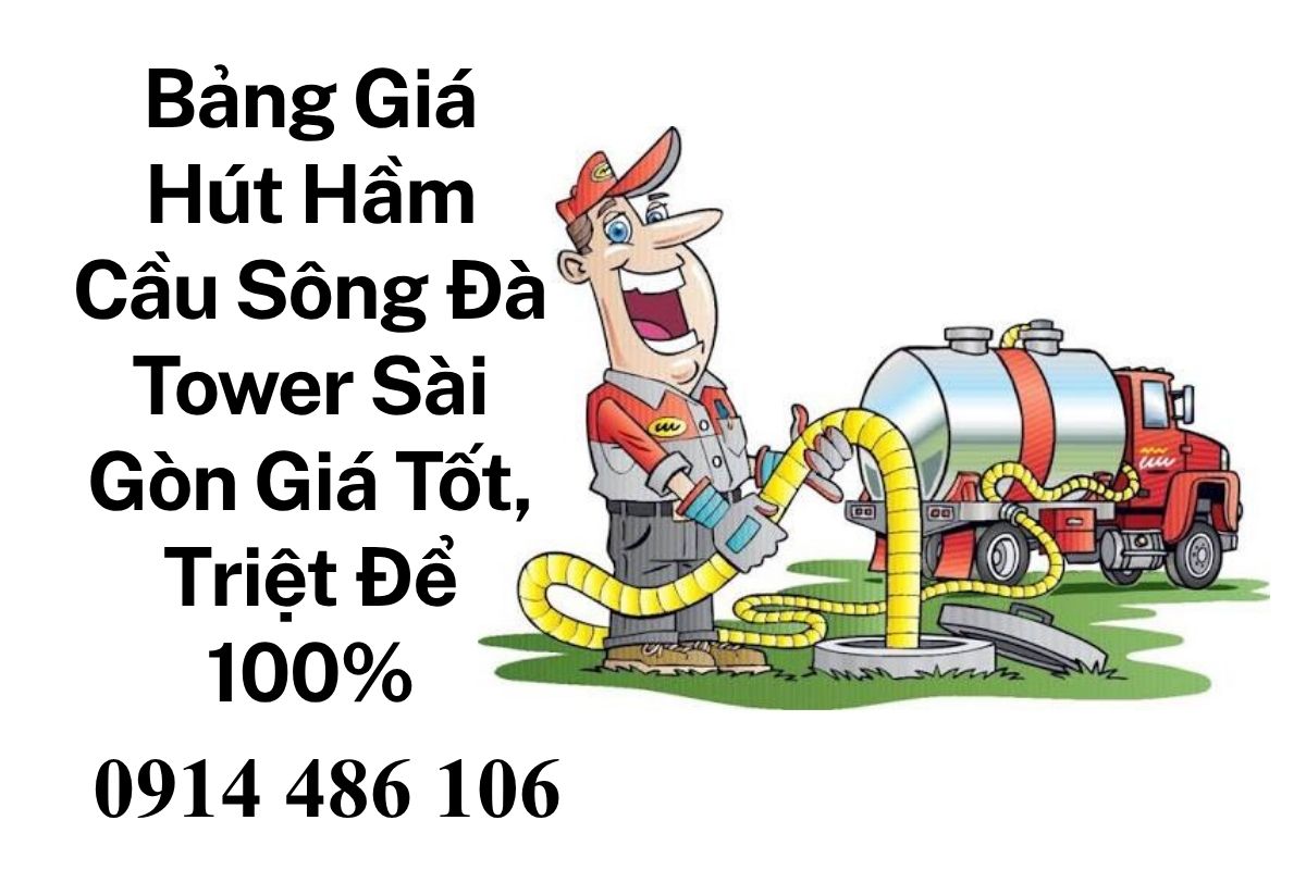 Bảng Giá Hút Hầm Cầu Sông Đà Tower Sài Gòn Giá Tốt, Xử Lý Triệt Để 100%