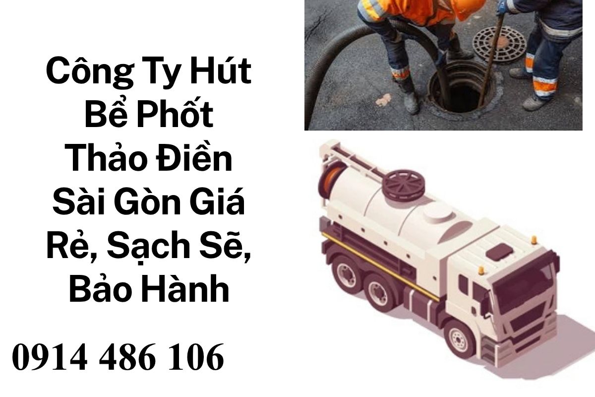 Công Ty Hút Bể Phốt Thảo Điền Sài Gòn Giá Rẻ, Thi Công Sạch Sẽ, Bảo Hành Dài Hạn