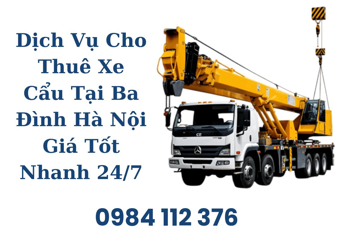 Dịch Vụ Cho Thuê Xe Cẩu Tại Ba Đình Hà Nội Giá Tốt, Phục Vụ Nhanh 24/7