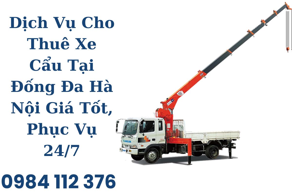 Dịch Vụ Cho Thuê Xe Cẩu Tại Đống Đa Hà Nội Giá Tốt, Uy Tín, Phục Vụ 24/7