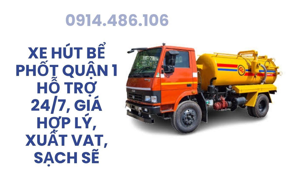 Xe Hút Bể Phốt Quận 1 Sài Gòn Hỗ Trợ 24/7, Giá Hợp Lý, Xuất Vat, Sạch Sẽ
