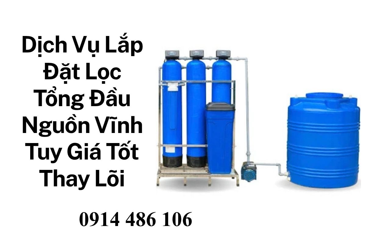 Dịch Vụ Lắp Đặt Lọc Tổng Đầu Nguồn Vĩnh Tuy Giá Tốt Thay Lõi Chính Hãng