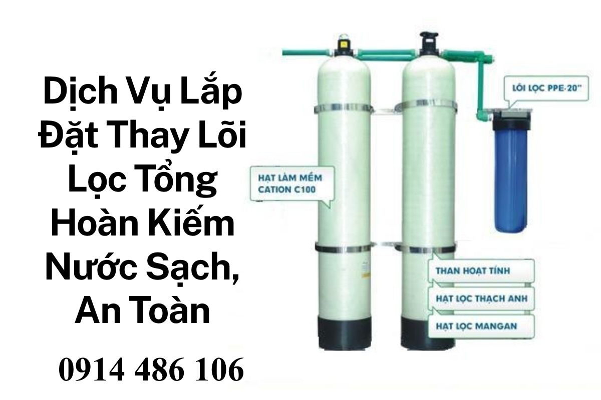 Dịch Vụ Lắp Đặt Thay Lõi Lọc Tổng Hoàn Kiếm Nước Sạch, An Toàn