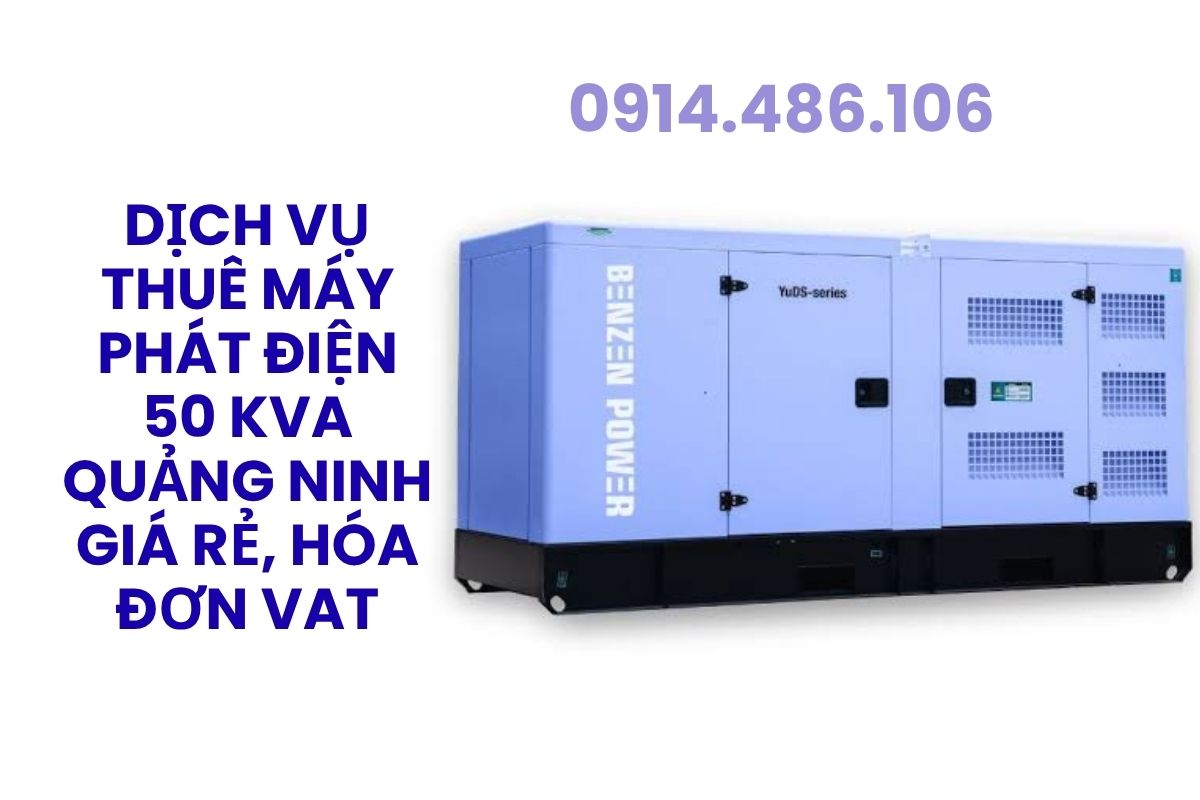 Dịch Vụ Thuê Máy Phát Điện 50 kVA Quảng Ninh Giá Rẻ, Hóa Đơn VAT 24/7