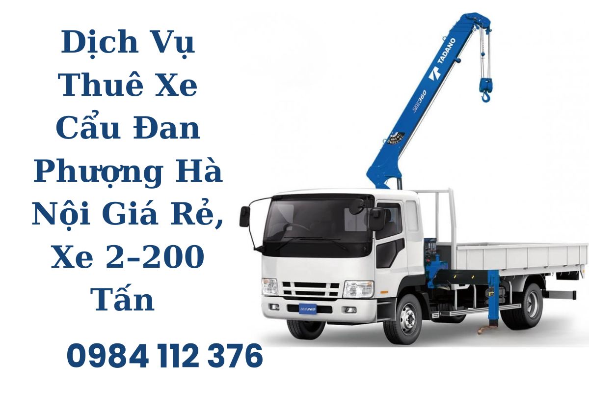 Dịch Vụ Thuê Xe Cẩu Đan Phượng Hà Nội Giá Rẻ, Xe 2–200 Tấn, Phục Vụ Nhanh 24/7