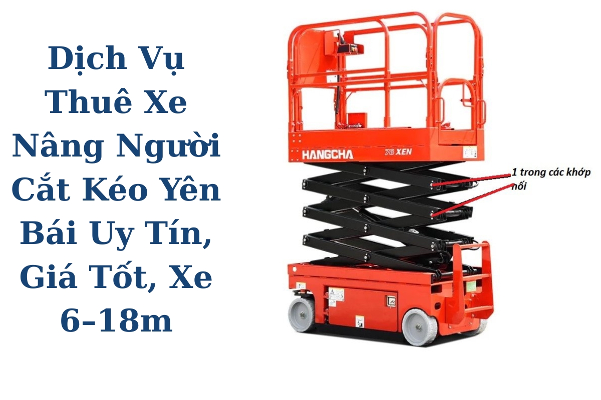 Dịch Vụ Thuê Xe Nâng Người Cắt Kéo Yên Bái Uy Tín, Giá Tốt, Xe 6–18m