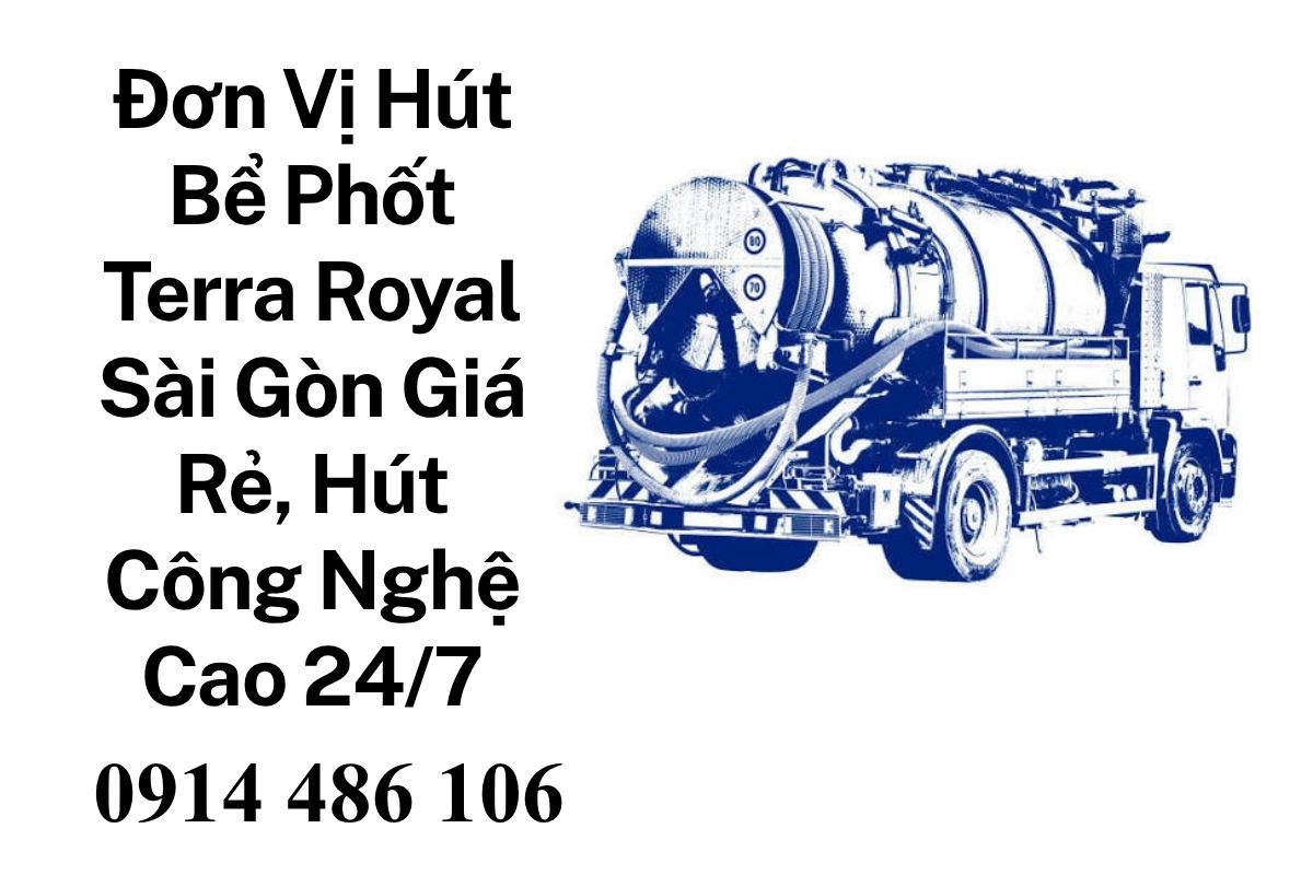 Đơn Vị Hút Bể Phốt Terra Royal Sài Gòn Giá Rẻ, Hút Công Nghệ Cao, Phục Vụ 24/7