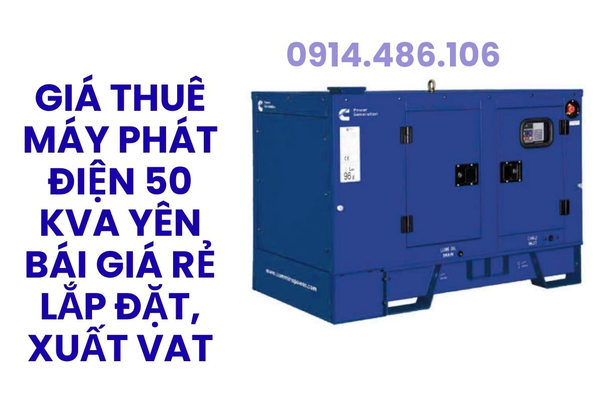 Giá Thuê Máy Phát Điện 50 kVA Yên Bái Giá Rẻ Lắp Đặt, Xuất VAT