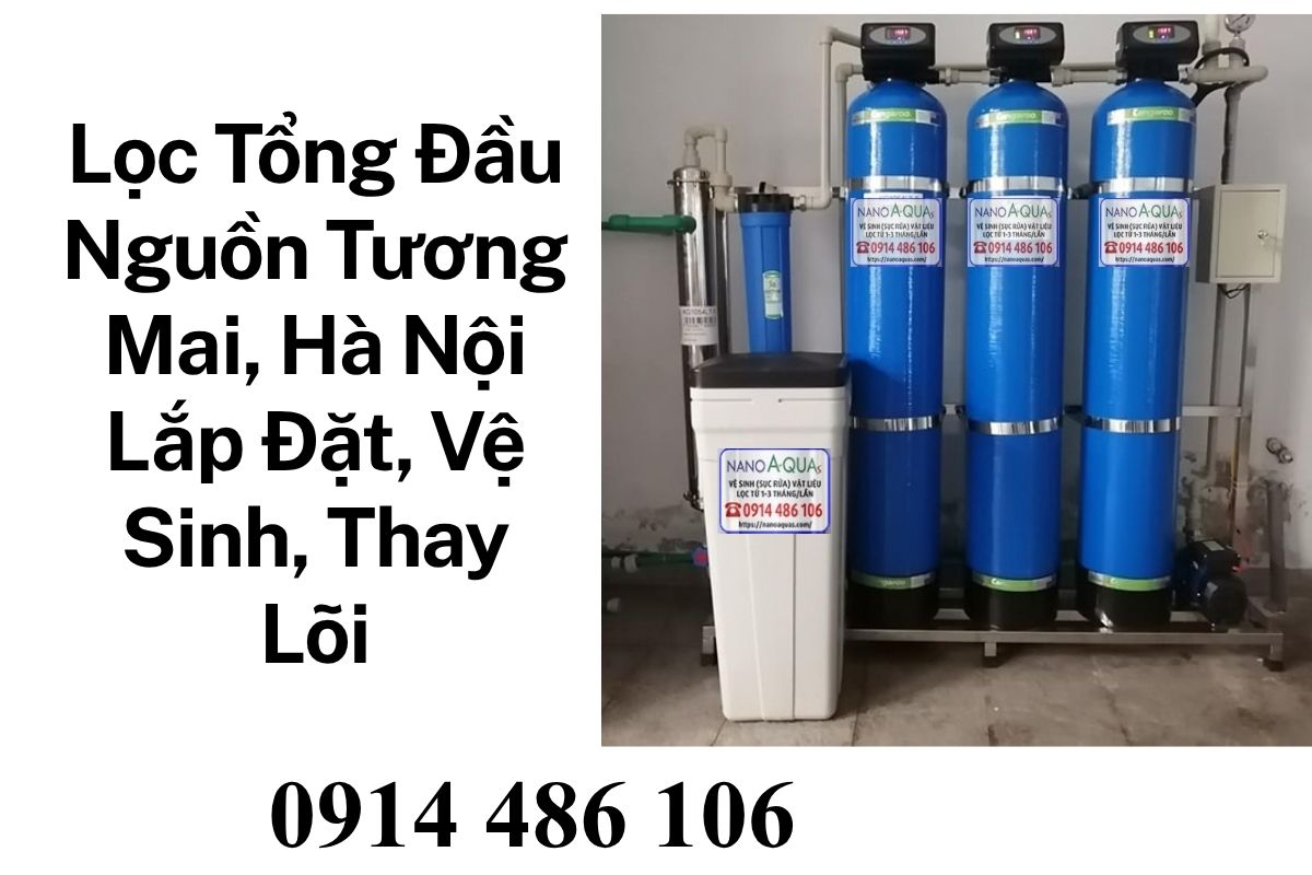 Lọc Tổng Đầu Nguồn Tương Mai Hà Nội Lắp Đặt, Vệ Sinh, Thay Lõi Chuyên Nghiệp