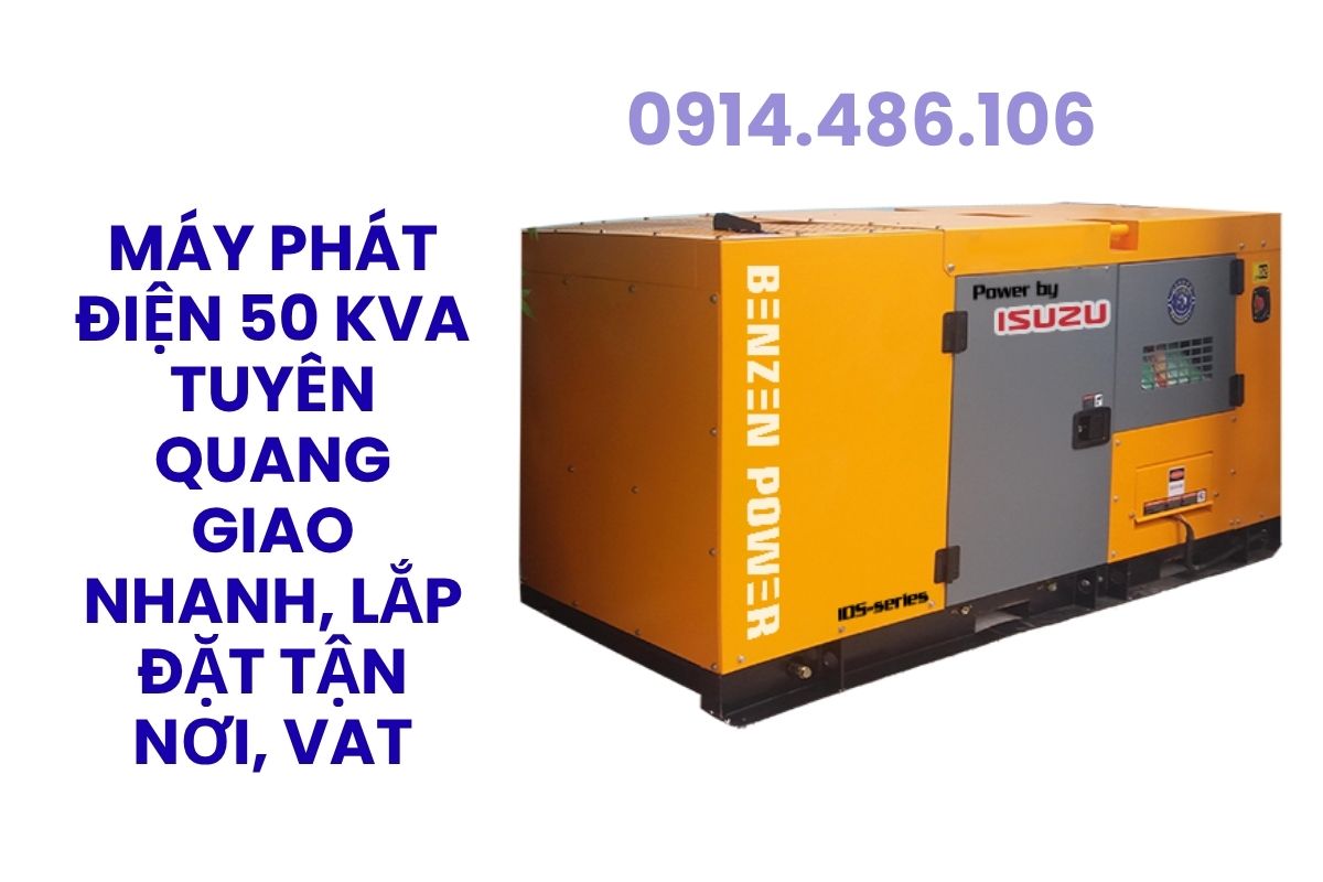 Máy Phát Điện 50 kVA Tuyên Quang Giao Nhanh, Lắp Đặt Tận Nơi, Có VAT