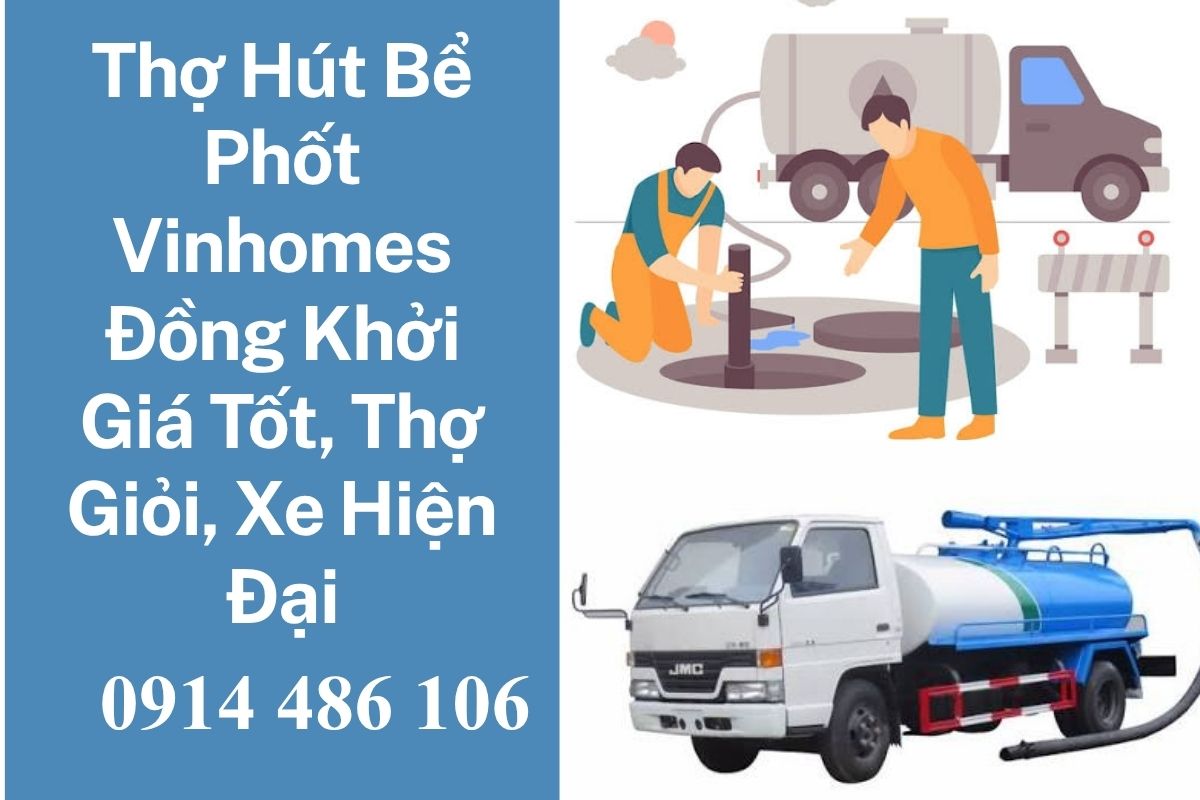 Thợ Hút Bể Phốt Vinhomes Đồng Khởi Giá Tốt, Thợ Giỏi, Xe Hiện Đại, Sạch Sẽ