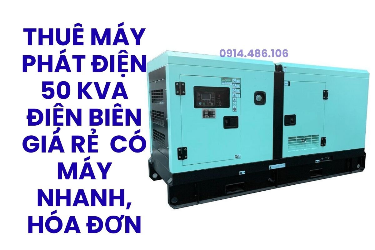 Thuê Máy Phát Điện 50 kVA Điện Biên Giá Rẻ  Có Máy Nhanh, Hóa Đơn VAT 