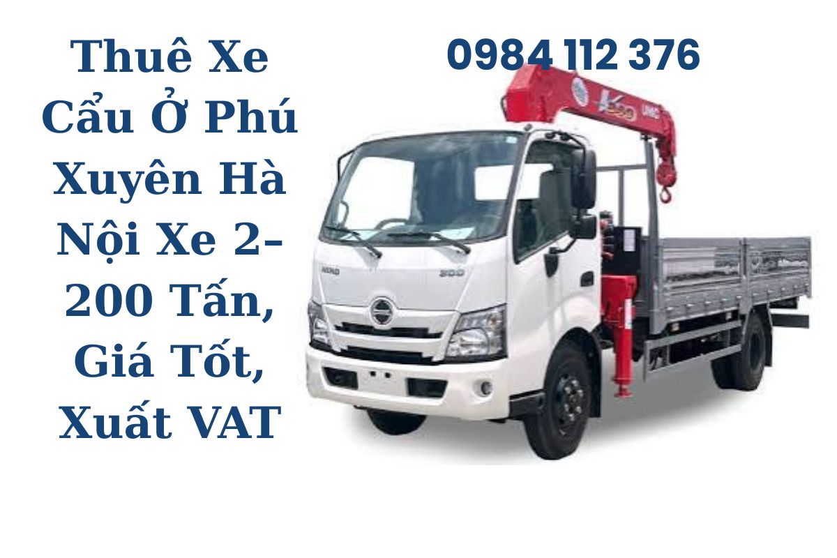 Thuê Xe Cẩu Ở Phú Xuyên Hà Nội Xe 2–200 Tấn, Giá Tốt, Xuất VAT