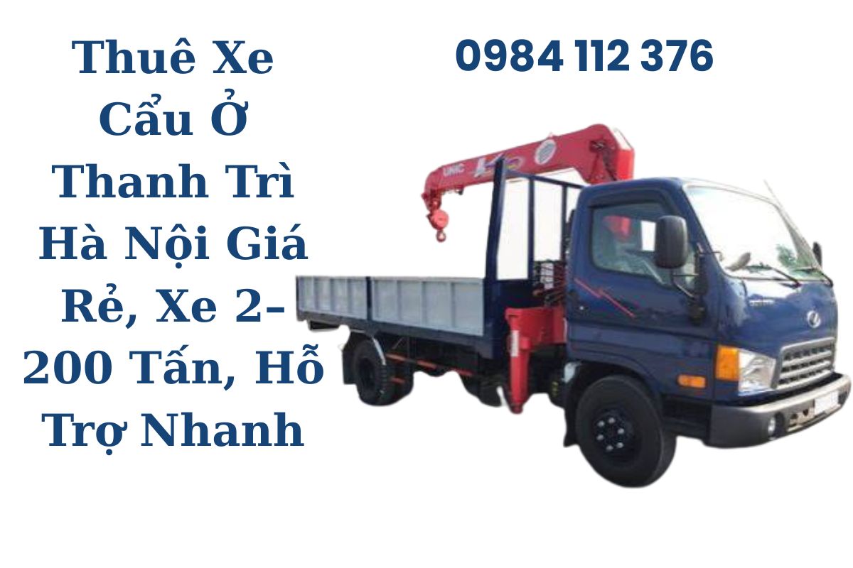 Thuê Xe Cẩu Ở Thường Tín Hà Nội Giá Rẻ, Xe 2–200 Tấn, Uy Tín, Có VAT