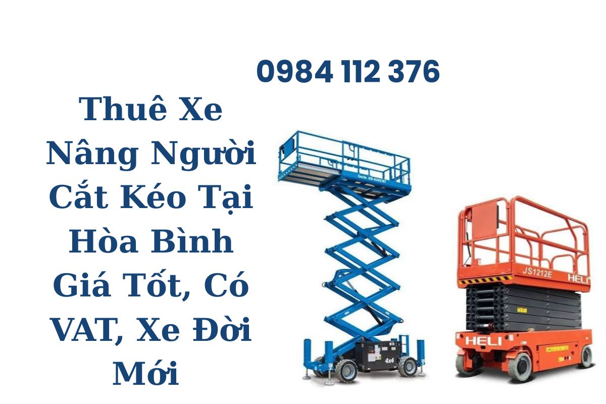 Thuê Xe Nâng Người Cắt Kéo Tại Hòa Bình Giá Tốt, Có VAT, Xe Đời Mới 6–18m