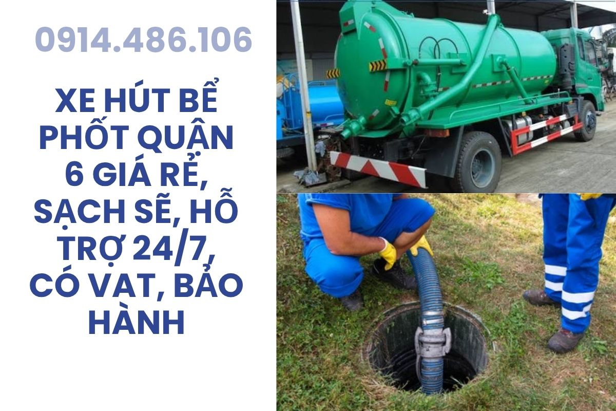 Xe Hút Bể Phốt Quận 6 Sài Gòn Giá Rẻ, Sạch Sẽ, Hỗ Trợ 24/7, Có VAT, Bảo Hành