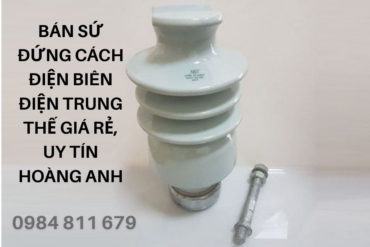 Bán Sứ Đứng Cách Điện Biên Điện Trung Thế Giá Rẻ, Uy Tín Tại Công Ty Hoàng Anh