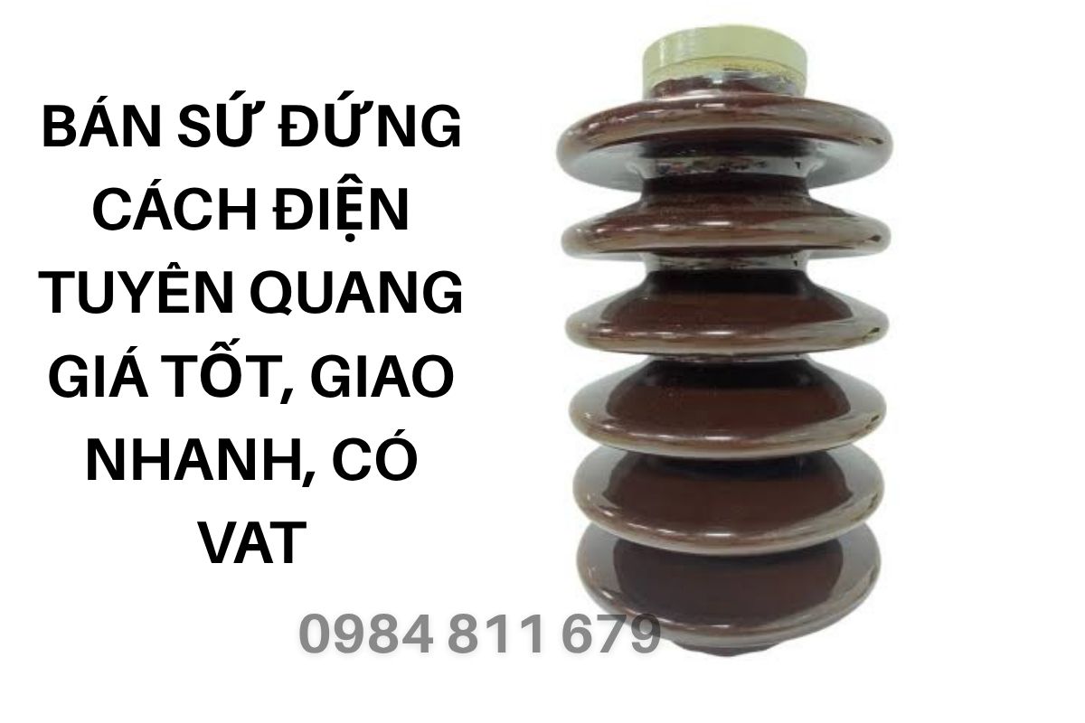 Bán Sứ Đứng Cách Điện Tuyên Quang Giá Tốt, Giao Nhanh, Có VAT