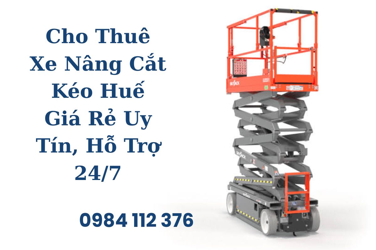 Cho Thuê Xe Nâng Cắt Kéo Huế Giá Rẻ Uy Tín, Hỗ Trợ 24/7