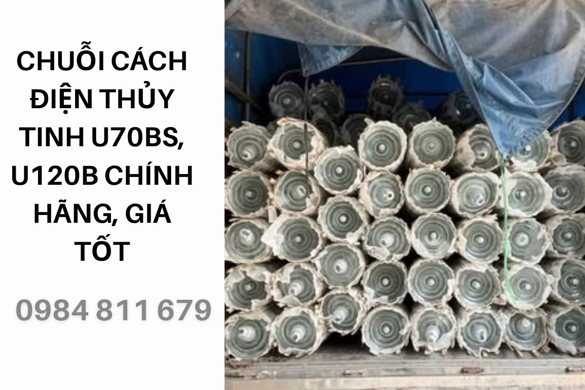 Chuỗi Cách Điện Thủy Tinh U70BS, U120B Chính Hãng, Giá Tốt Toàn Quốc