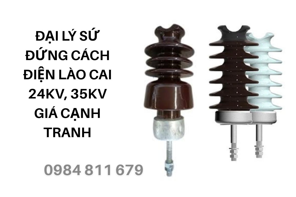 Đại Lý Sứ Đứng Cách Điện Lào Cai 24kV, 35kV Giá Cạnh Tranh