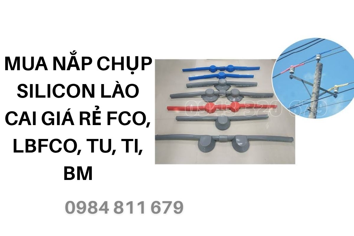 Mua Nắp Chụp Silicon Lào Cai Giá Rẻ FCO, LBFCO, TU, TI, BM