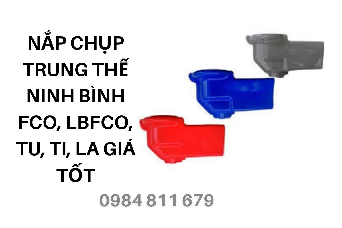Nắp Chụp Trung Thế Ninh Bình FCO, LBFCO, TU, TI, LA Giá Tốt