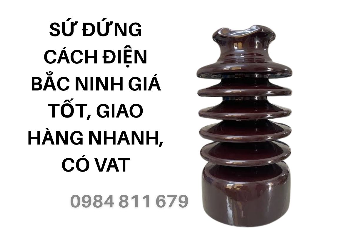 Sứ Đứng Cách Điện Bắc Ninh Giá Tốt, Giao Hàng Nhanh, Có VAT