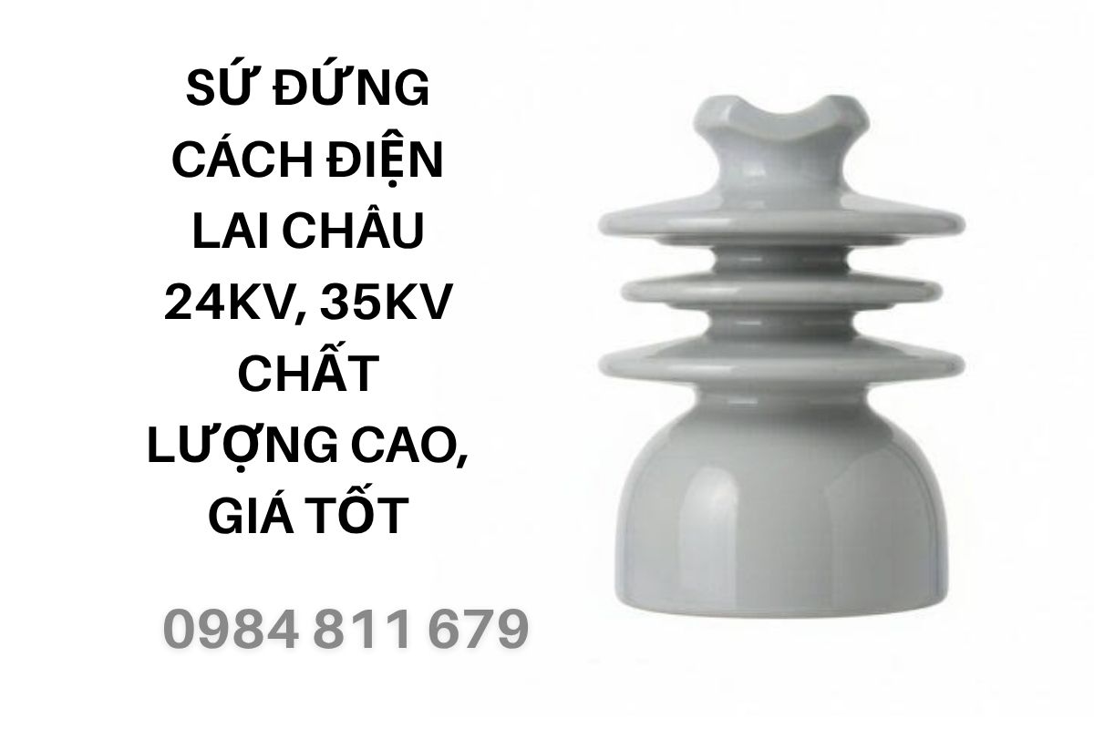 Sứ Đứng Cách Điện Lai Châu 24kV, 35kV Chất Lượng Cao, Giá Tốt
