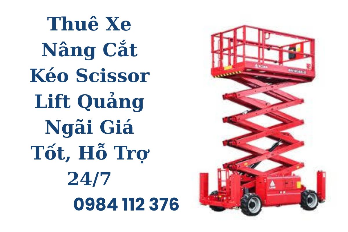 Thuê Xe Nâng Cắt Kéo Scissor Lift Quảng Ngãi Giá Tốt, Hỗ Trợ 24/7