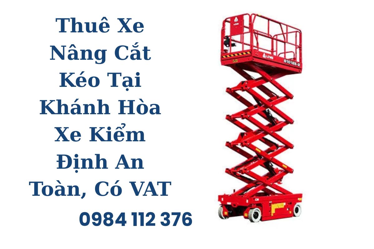 Thuê Xe Nâng Cắt Kéo Tại Khánh Hòa Xe Kiểm Định An Toàn, Có VAT