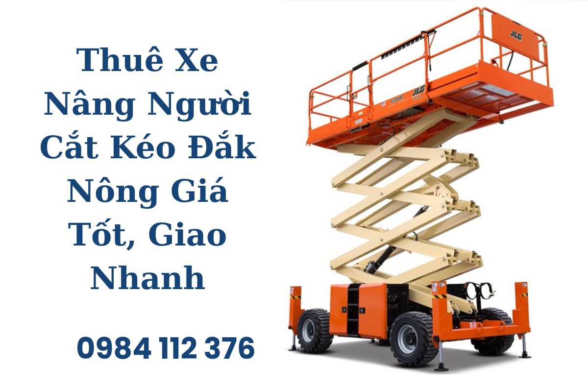 Thuê Xe Nâng Người Cắt Kéo Đắk Nông Giá Tốt, Giao Nhanh