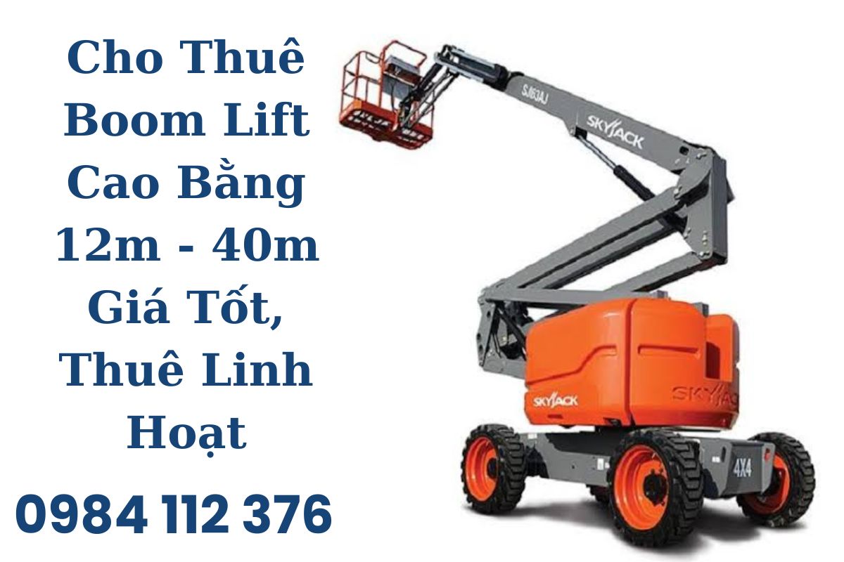 Cho Thuê Boom Lift Cao Bằng 12m - 40m Giá Tốt, Thuê Linh Hoạt
