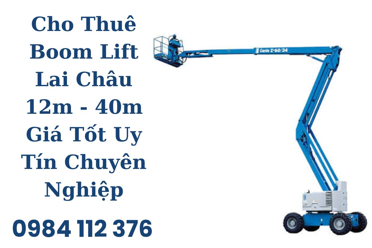 Cho Thuê Boom Lift Lai Châu 12m - 40m Giá Tốt Uy Tín Chuyên Nghiệp