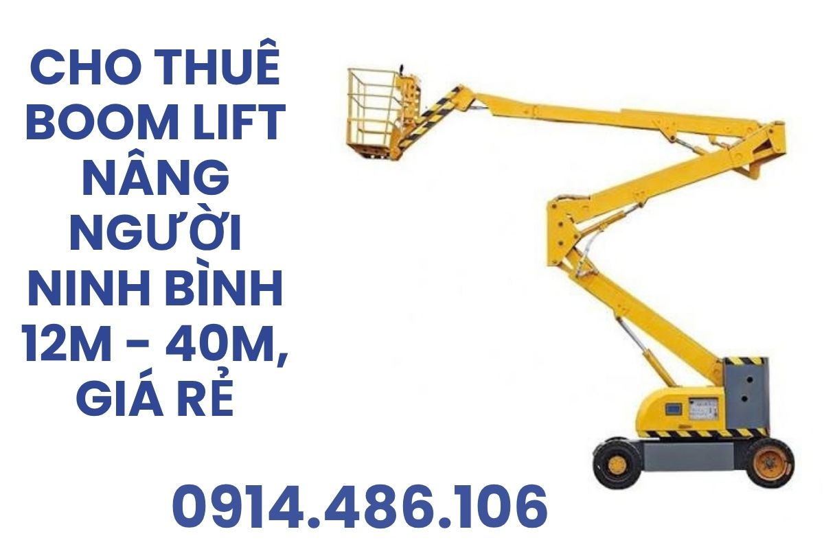 Thuê Xe Nâng Người Ninh Bình Boom Lift 12m - 40m, Giá Rẻ, Có VAT