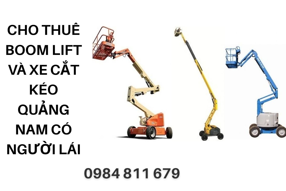 Cho Thuê Xe Nâng Người Ở Quảng Nam Boom Lift Và Xe Cắt Kéo Có Người Lái Giá Rẻ