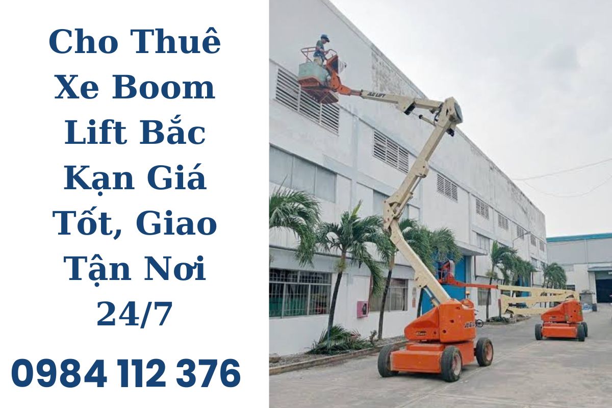 Cho Thuê Xe Boom Lift Bắc Kạn Giá Tốt, Giao Tận Nơi 24/7