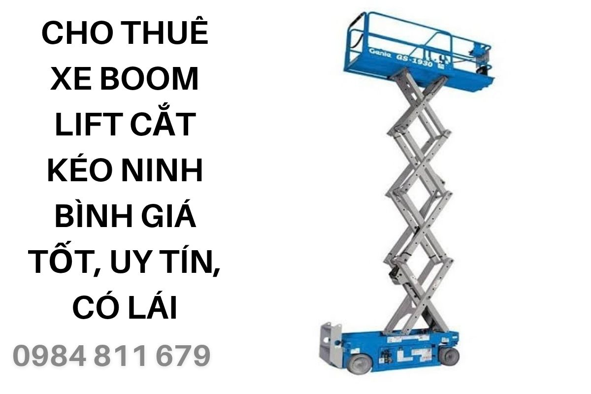 Thuê Xe Nâng Người Tại Ninh Bình Boom Lift Cắt Kéo Giá Tốt, Có Lái